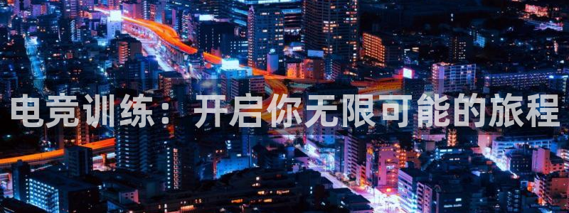 ky电竞：电竞训练：开启你无限可能的旅程